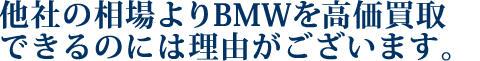 他社の相場よりBMWを高価買取できるのには理由がございます。