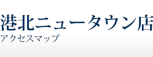 港北ニュータウン店アクセスマップ