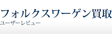 フォルクスワーゲン(VW)買取　ユーザーレビュー